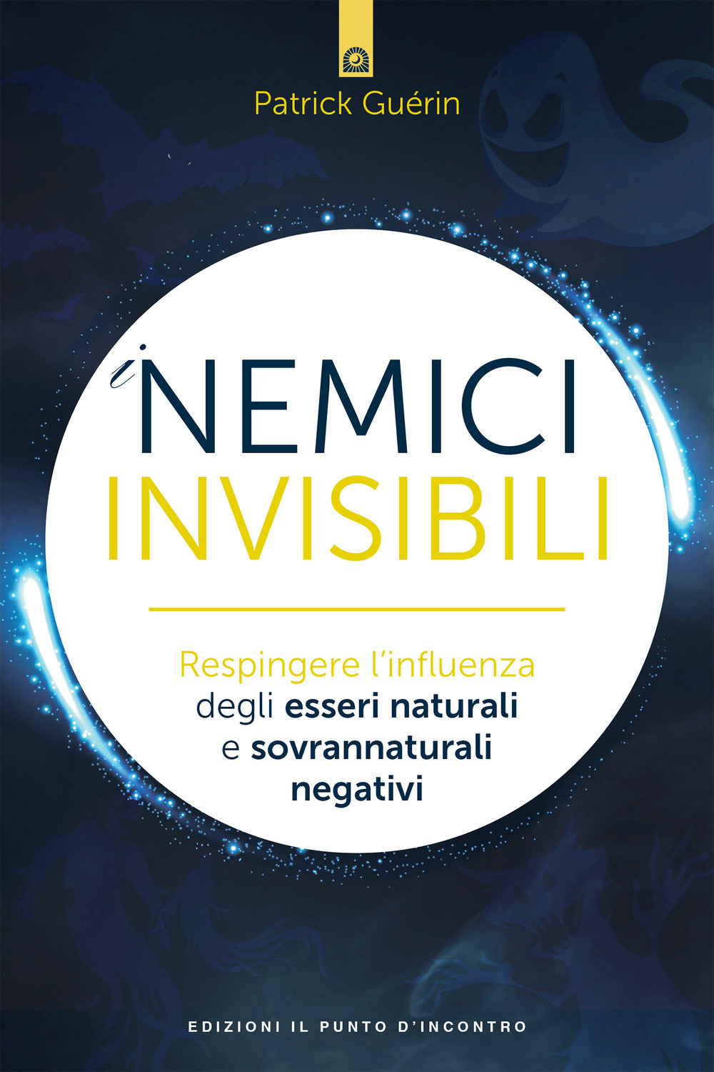 I nemici invisibili. Respingere l'influenza degli esseri naturali e sovrannaturali negativi