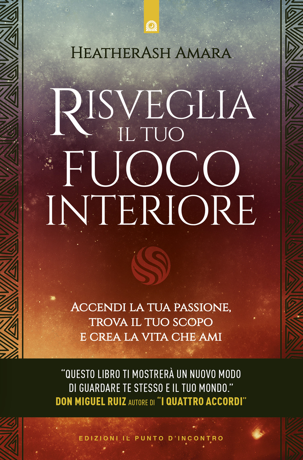 Risveglia il tuo fuoco interiore. Accendi la tua passione, trova il tuo scopo e crea la vita che desideri