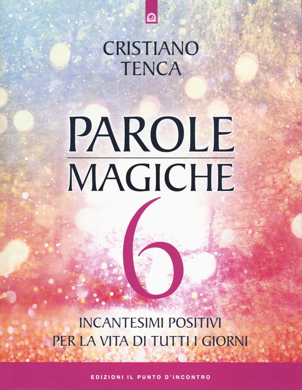 Parole magiche. Vol. 6: Incantesimi positivi per la vita di tutti i giorni