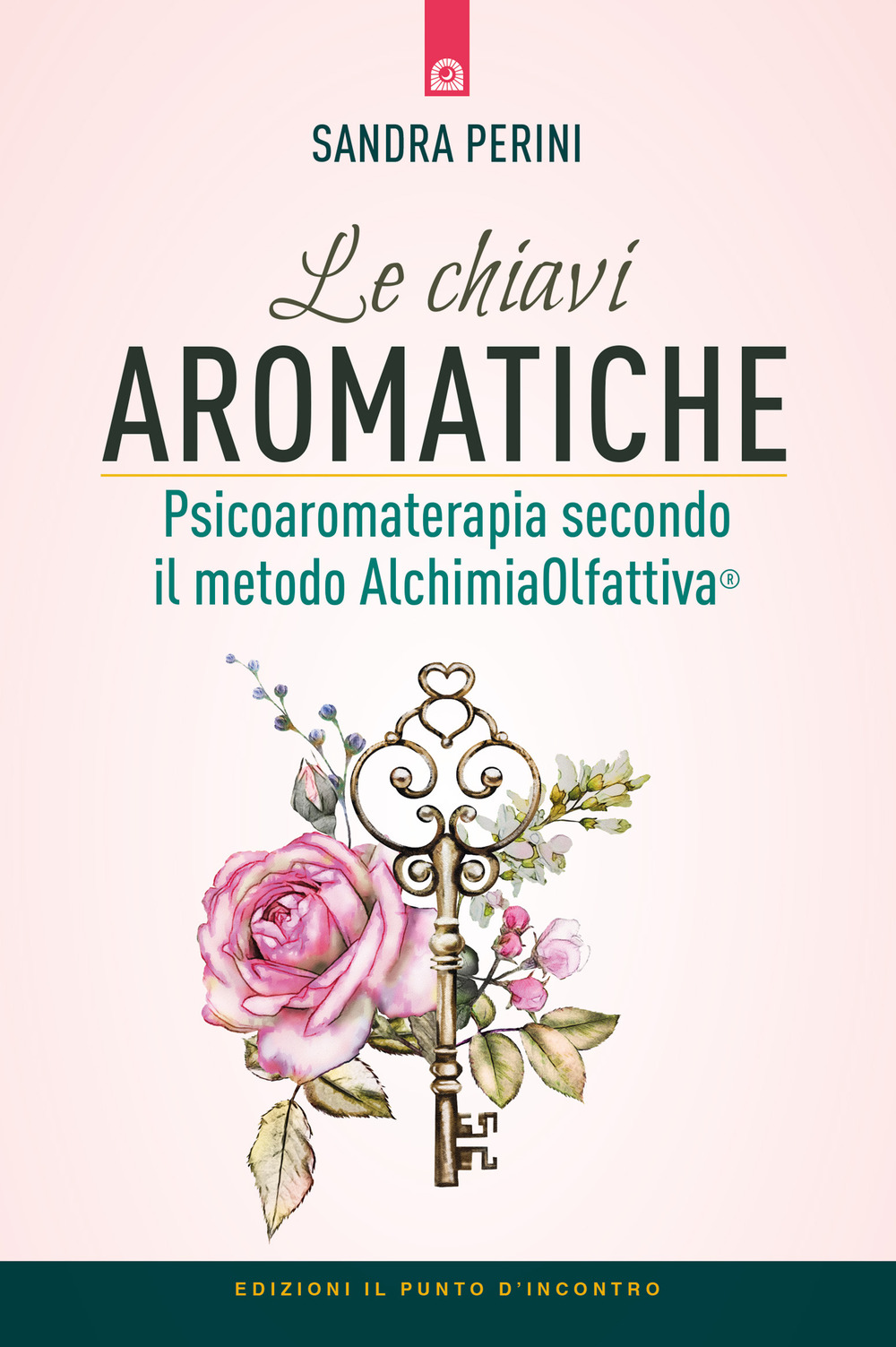 Le chiavi aromatiche. Psicoaromaterapia secondo il metodo AlchimiaOlfattiva®