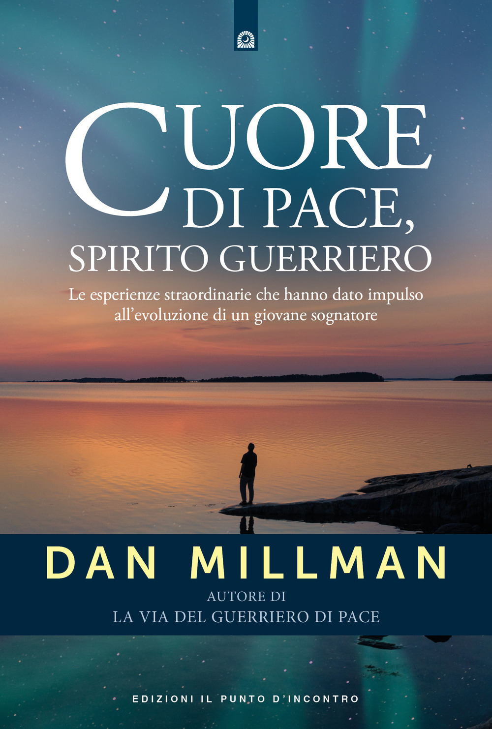 Cuore di pace, spirito guerriero. Le esperienze straordinarie che hanno dato impulso all'evoluzione di un giovane sognatore