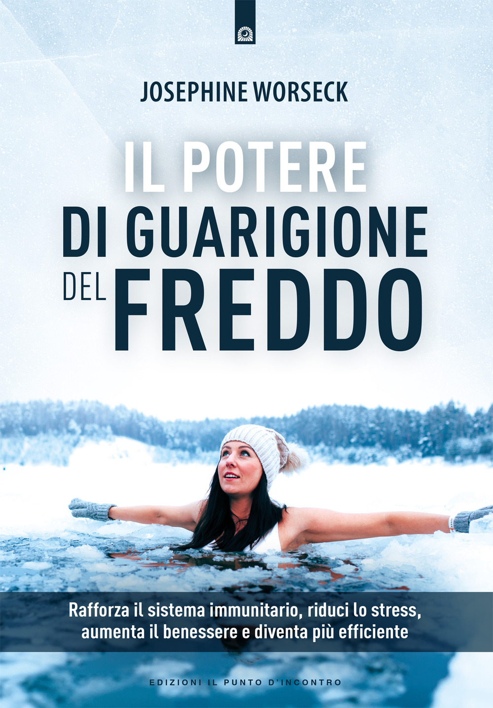 Il potere di guarigione del freddo. Rafforza il sistema immunitario, riduci lo stress, aumenta il benessere e diventa più efficiente