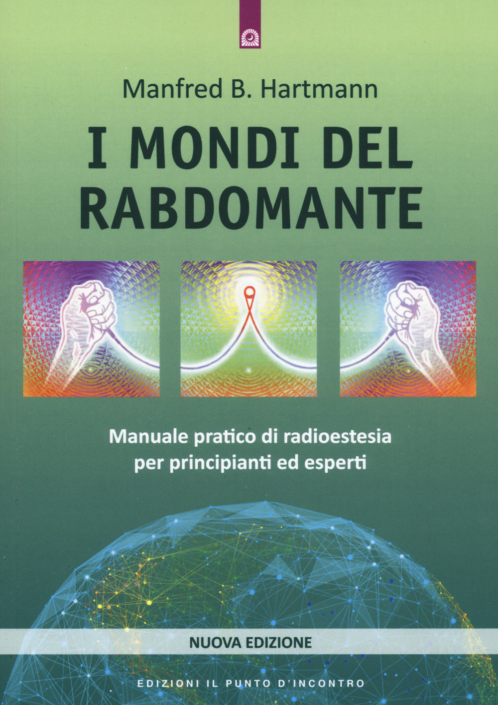I mondi del rabdomante. Manuale pratico di radioestesia per principianti ed esperti. Nuova ediz.
