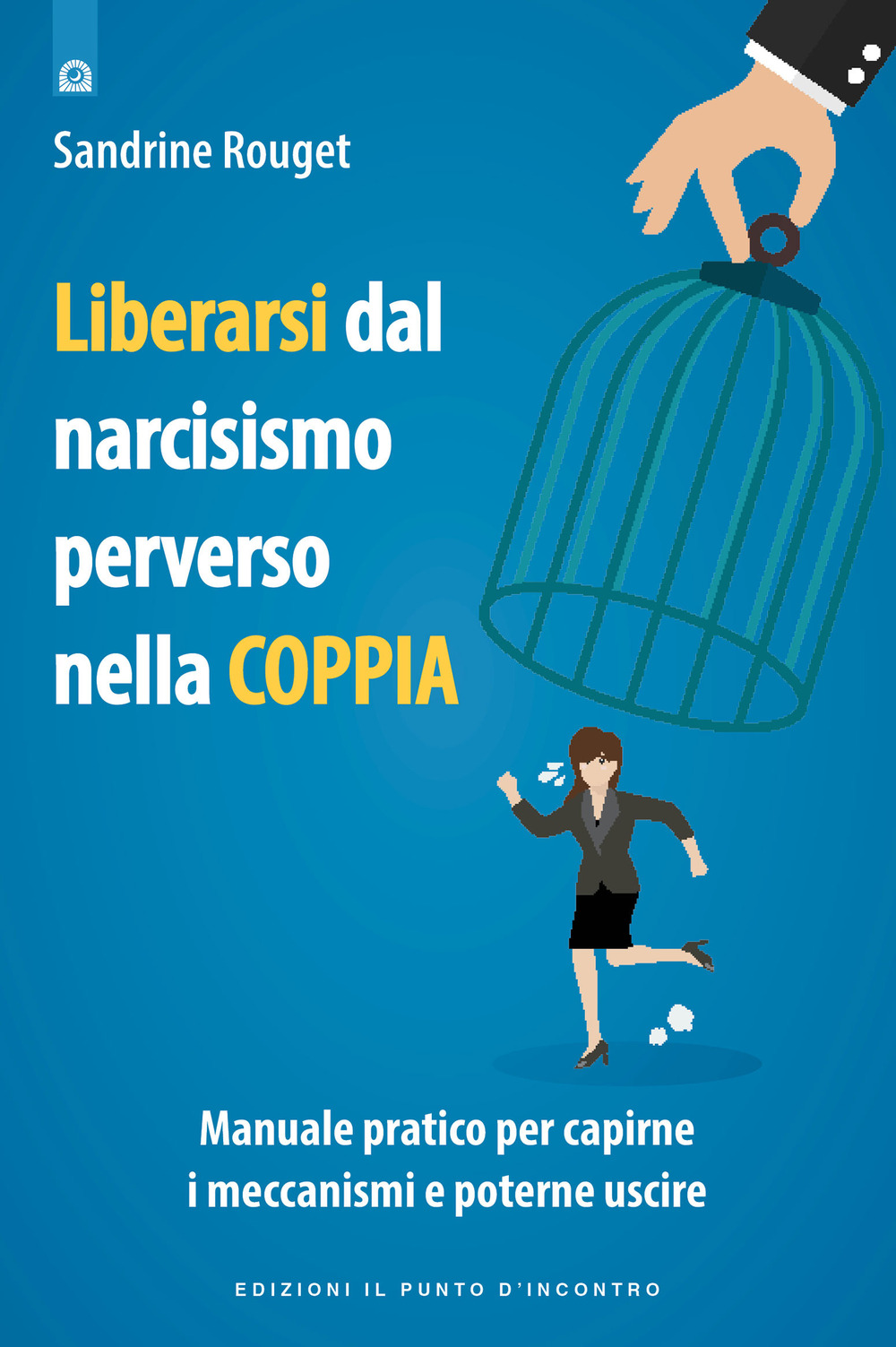 Liberarsi dal narcisismo perverso nella coppia. Manuale pratico per capirne i meccanismi e poterne uscire