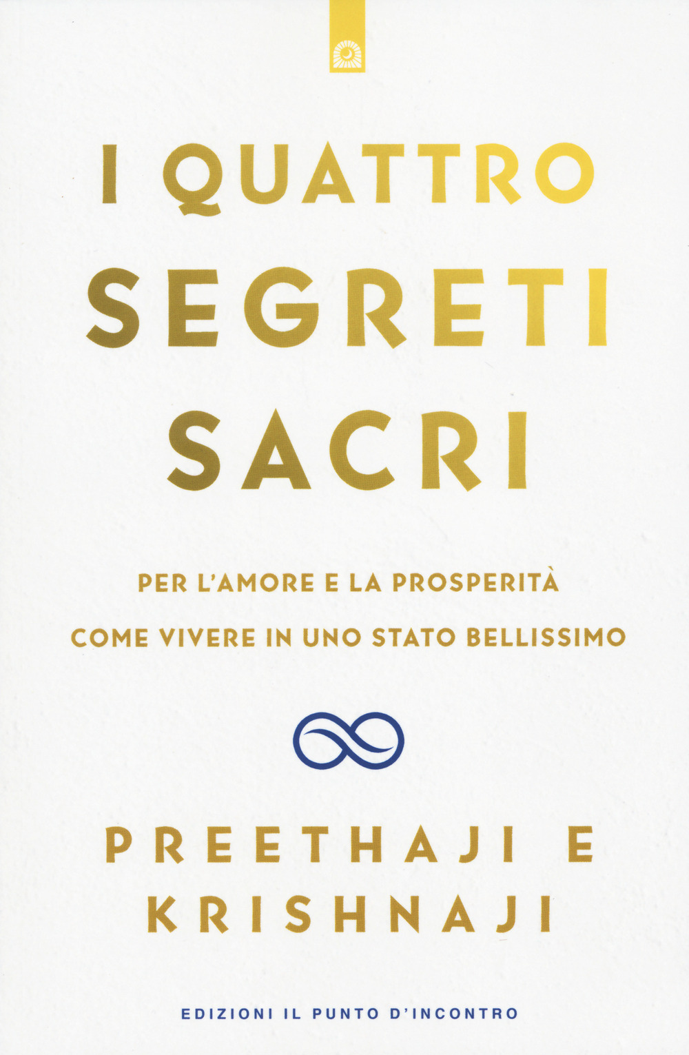 I quattro segreti sacri. Per l'amore e la prosperità. Come vivere in uno stato bellissimo