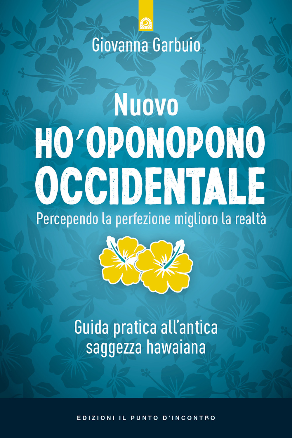 Nuovo Ho'oponopono occidentale. Percependo la perfezione, miglioro la realtà. Guida pratica all'antica saggezza hawaiana