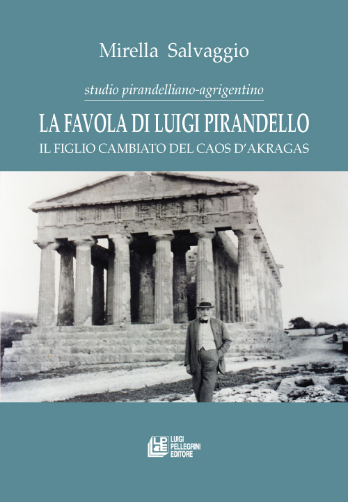 La favola di Luigi Pirandello. Il figlio cambiato del caos d'Akragas. Studio pirandelliano-agrigentino