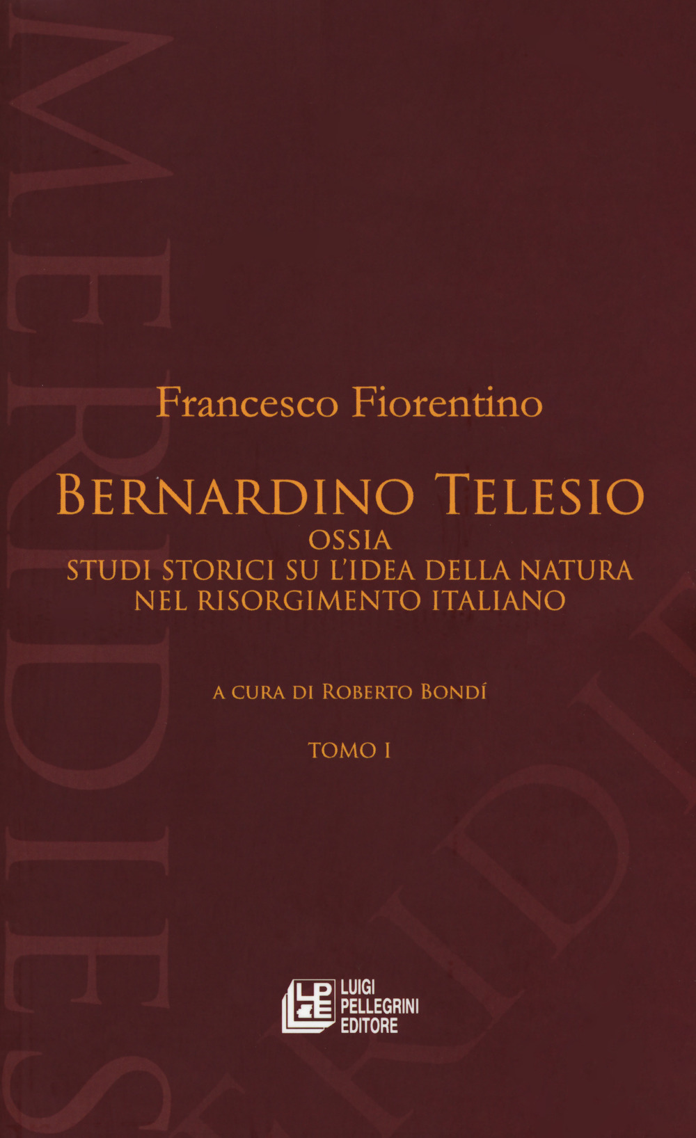 Bernardino Telesio ossia studi storici su l'idea della natura nel Risorgimento italiano