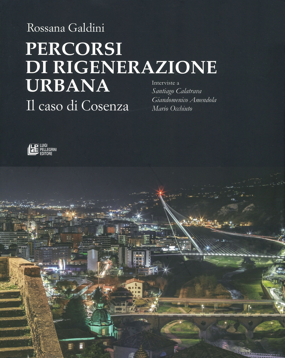 Percorsi di rigenerazione urbana. Il caso di Cosenza. Interviste a Santiago Calatrava, Giandomenico Amendola, Mario Occhiuto