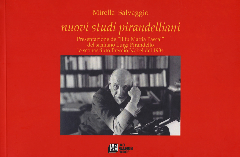 Nuovi studi pirandelliani. Presentazione de «Il fu Mattia Pascal» del siciliano Luigi Pirandello lo sconosciuto Premio Nobel del 1934