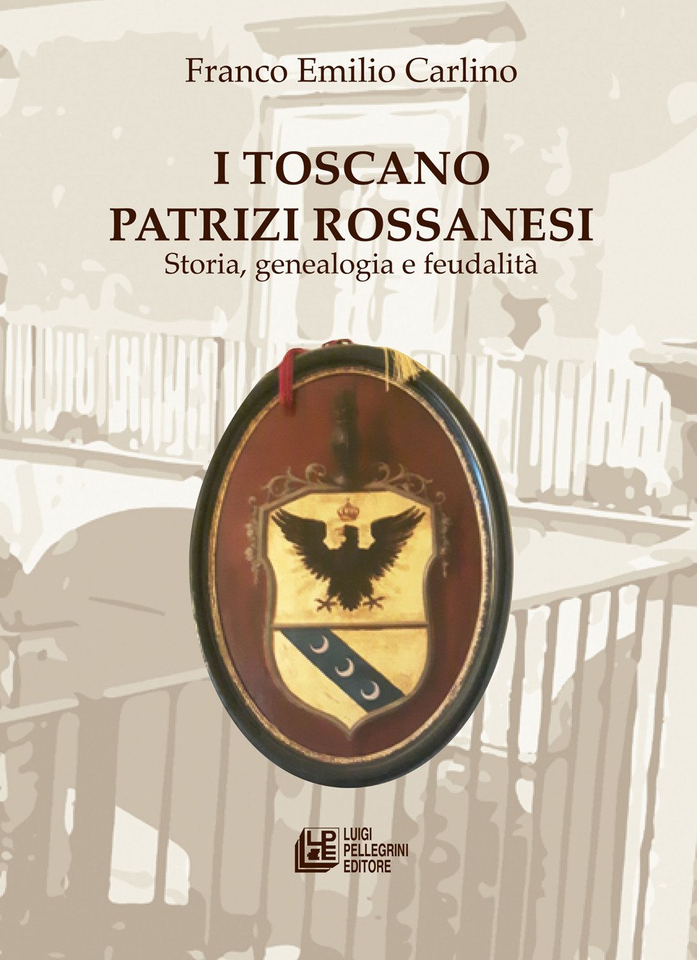 I Toscano Patrizi Rossanesi. Storia, genealogia e feudalità