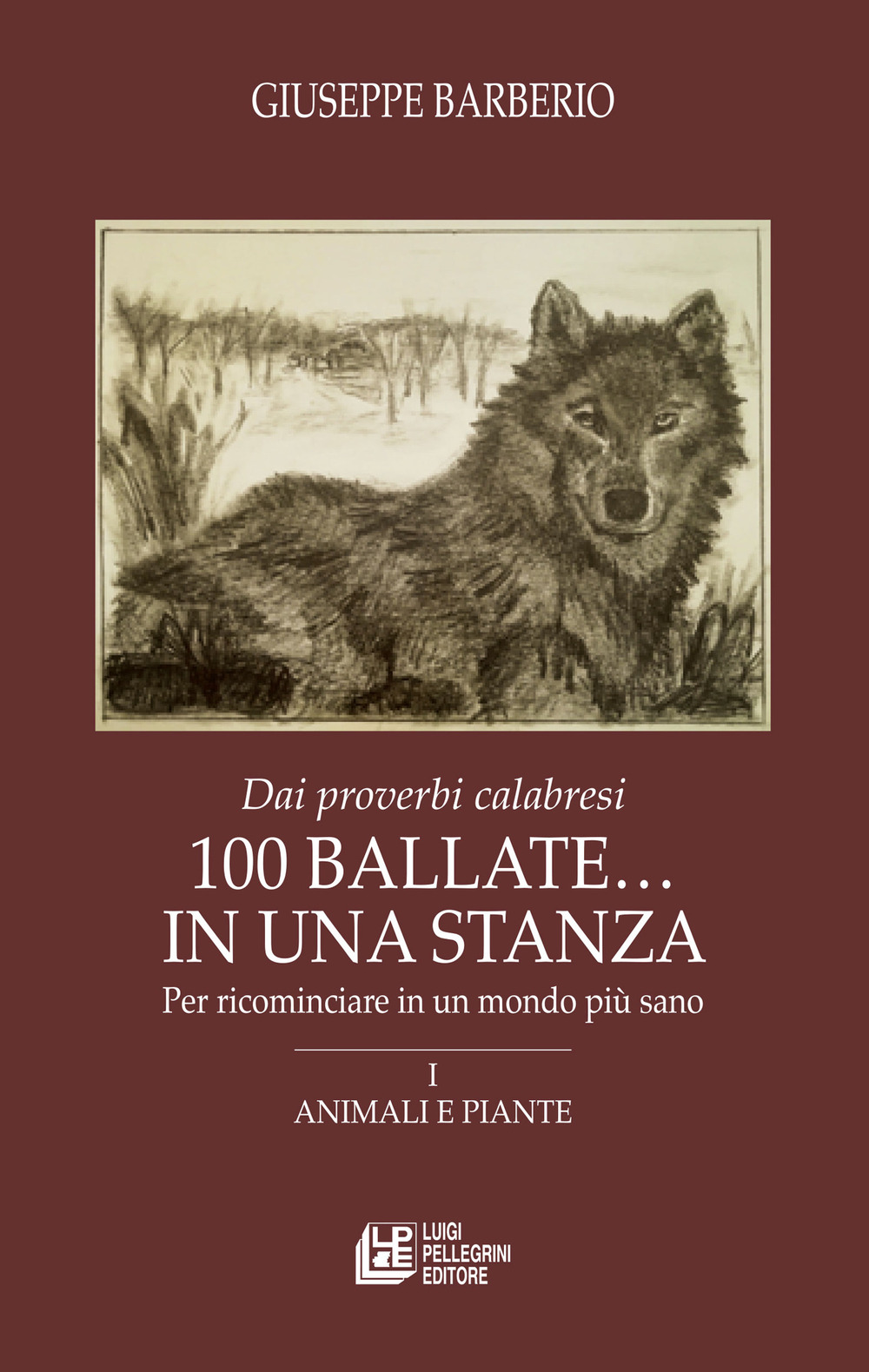 Dai proverbi calabresi. 100 ballate... In una stanza. Per ricominciare in un mondo più sano. Vol. 1: Animali e piante