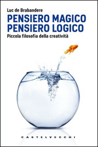 Pensiero magico. Pensiero logico. Piccola filosofia della creatività