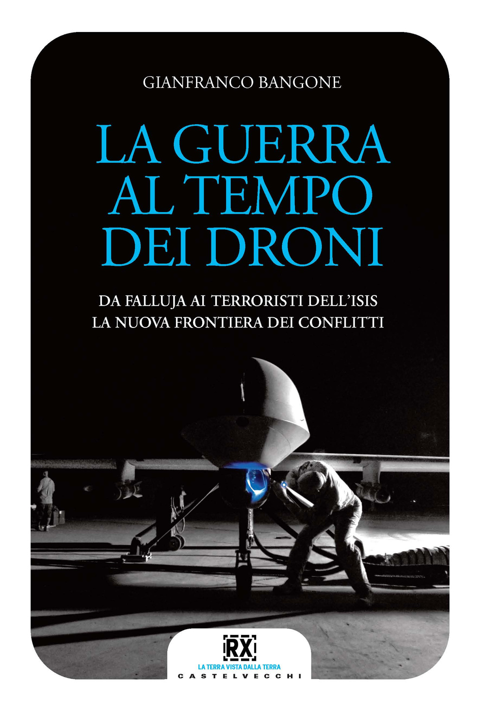 La guerra al tempo dei droni. Da Falluja ai terroristi dell'Isis, la nuova frontiera dei conflitti