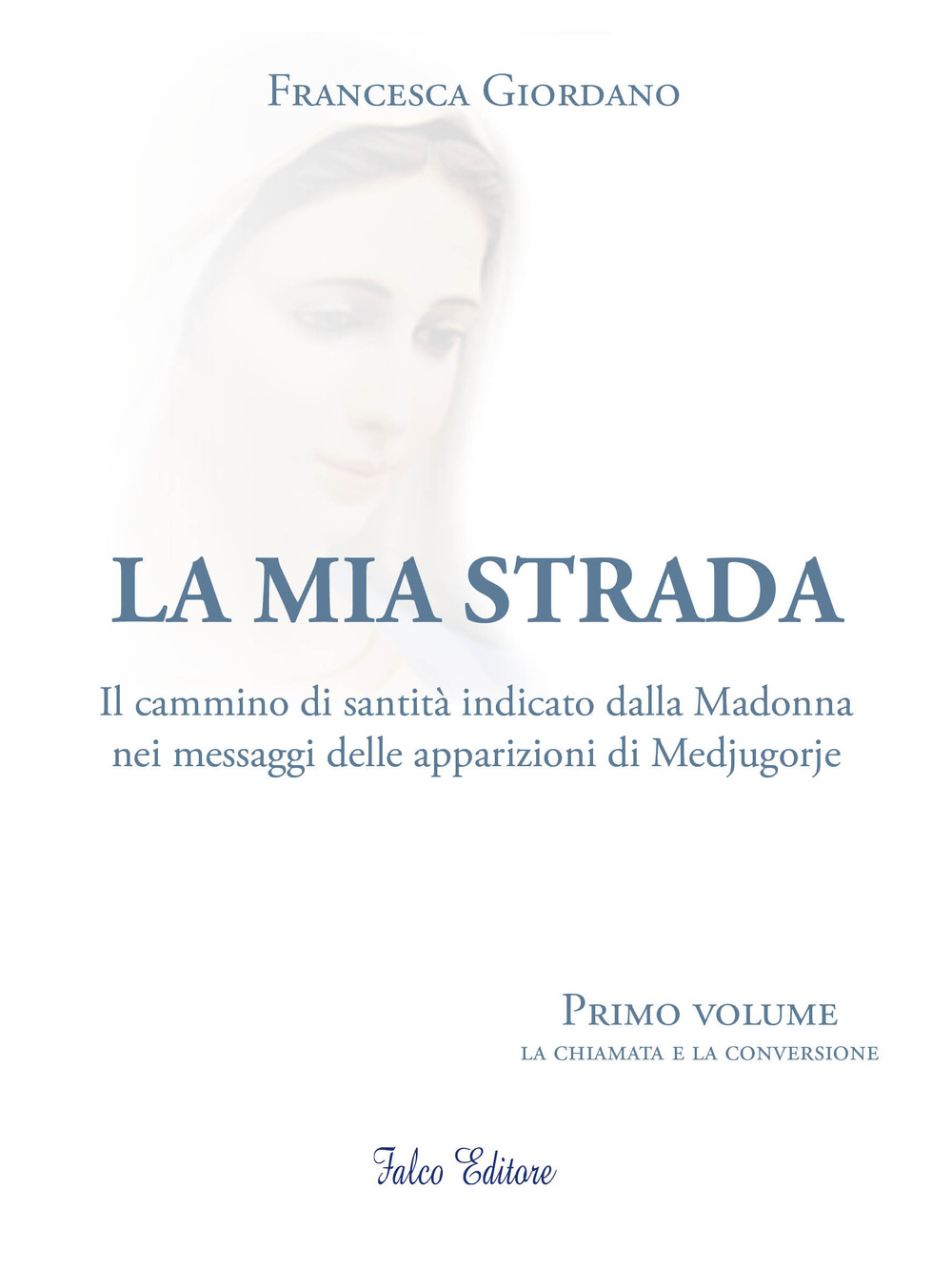 La mia strada. Il cammino di santità indicato dalla Madonna nei messaggi delle apparizioni di Medjugorje. Vol. 1: La chiamata e la confessione