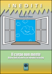 Il corpo non mente. Diario dell'incontro col metodo Focusing