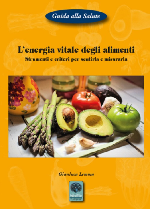L'energia vitale degli alimenti. Strumenti e criteri per sentirla e misurarla