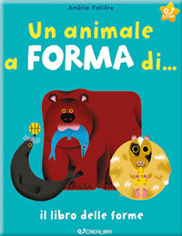 Un animale a forma di... Il libro delle forme. Ediz. a colori