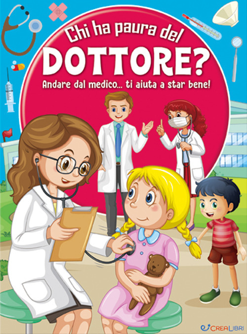 Chi ha paura del dottore? Andare dal medico... ti aiuta a star bene! Ediz. a colori