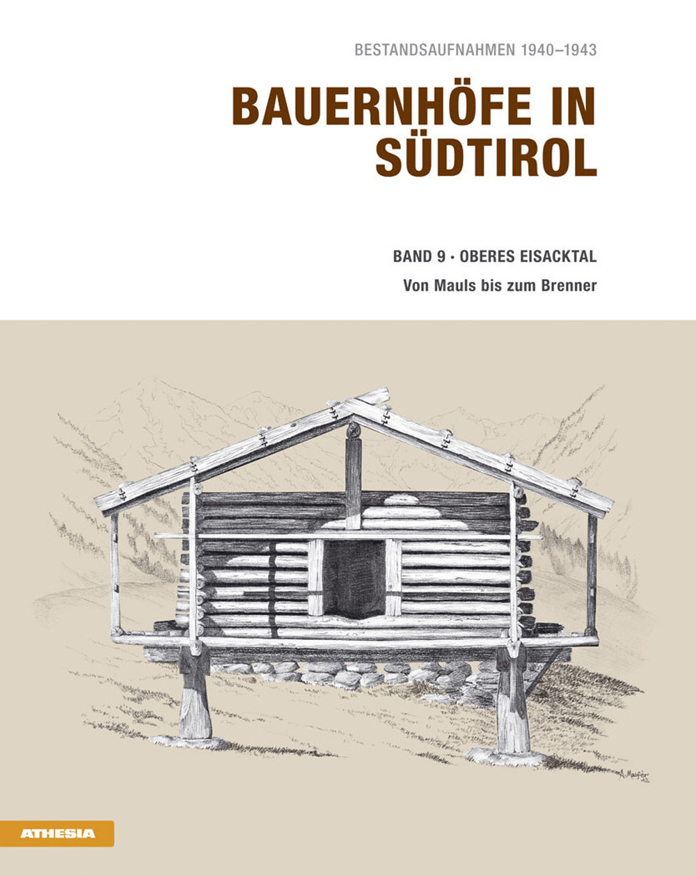 Bauernhöfe in Südtirol. Vol. 9: Oberes Eisacktal von Mauls bis zum Brenner. Bestandsaufnahmen 1940-1943