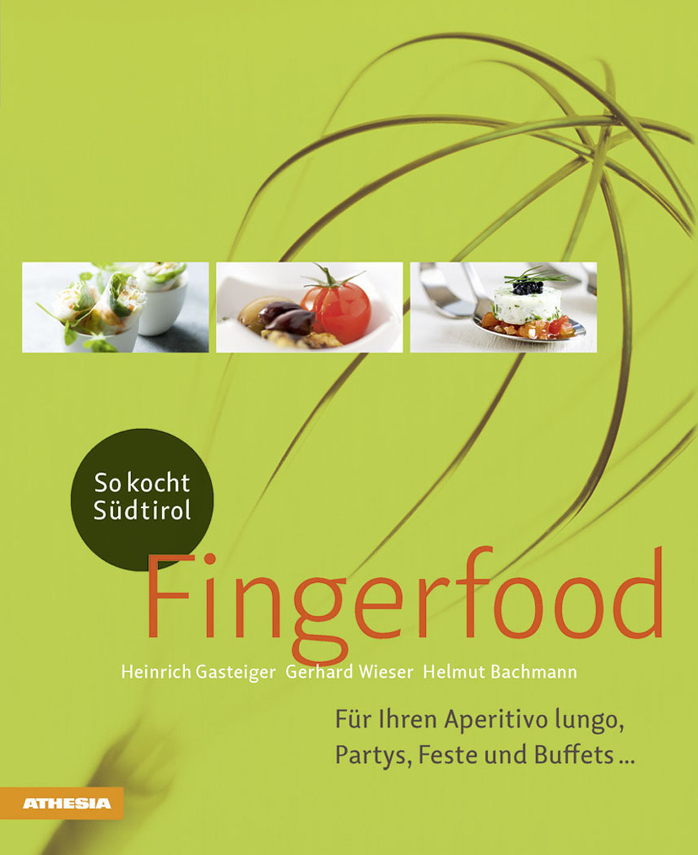 So kocht Südtirol. Fingerfood: Für Ihren Aperitivo lungo, Partys, Feste und Buffets...