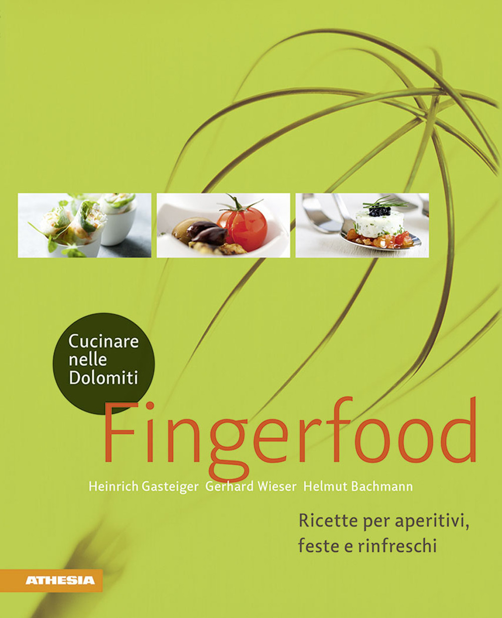 Cucinare nelle Dolomiti. Fingerfood. Ricette per aperitivi, feste e rinfreschi