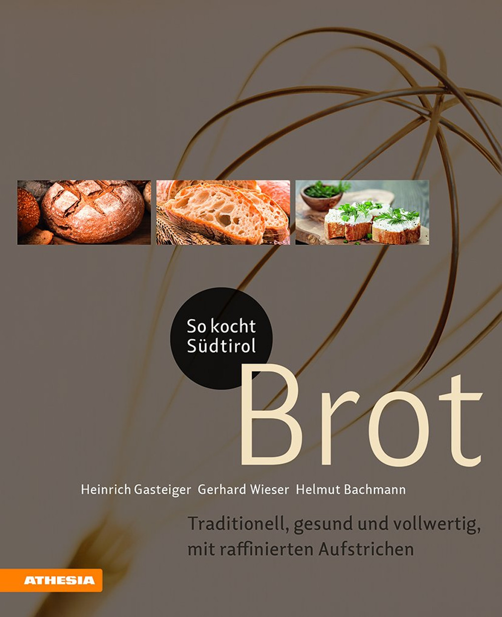 So kocht Südtirol. Brot. Traditionell, gesund und vollwertig, mit raffinierten Aufstrichen