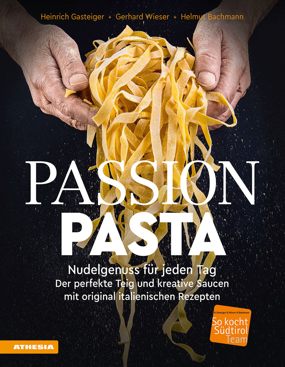 Passion Pasta. Nudelgenuss für jeden Tag: der perfekte Teig und kreative Saucen mit original italienischen Rezepten