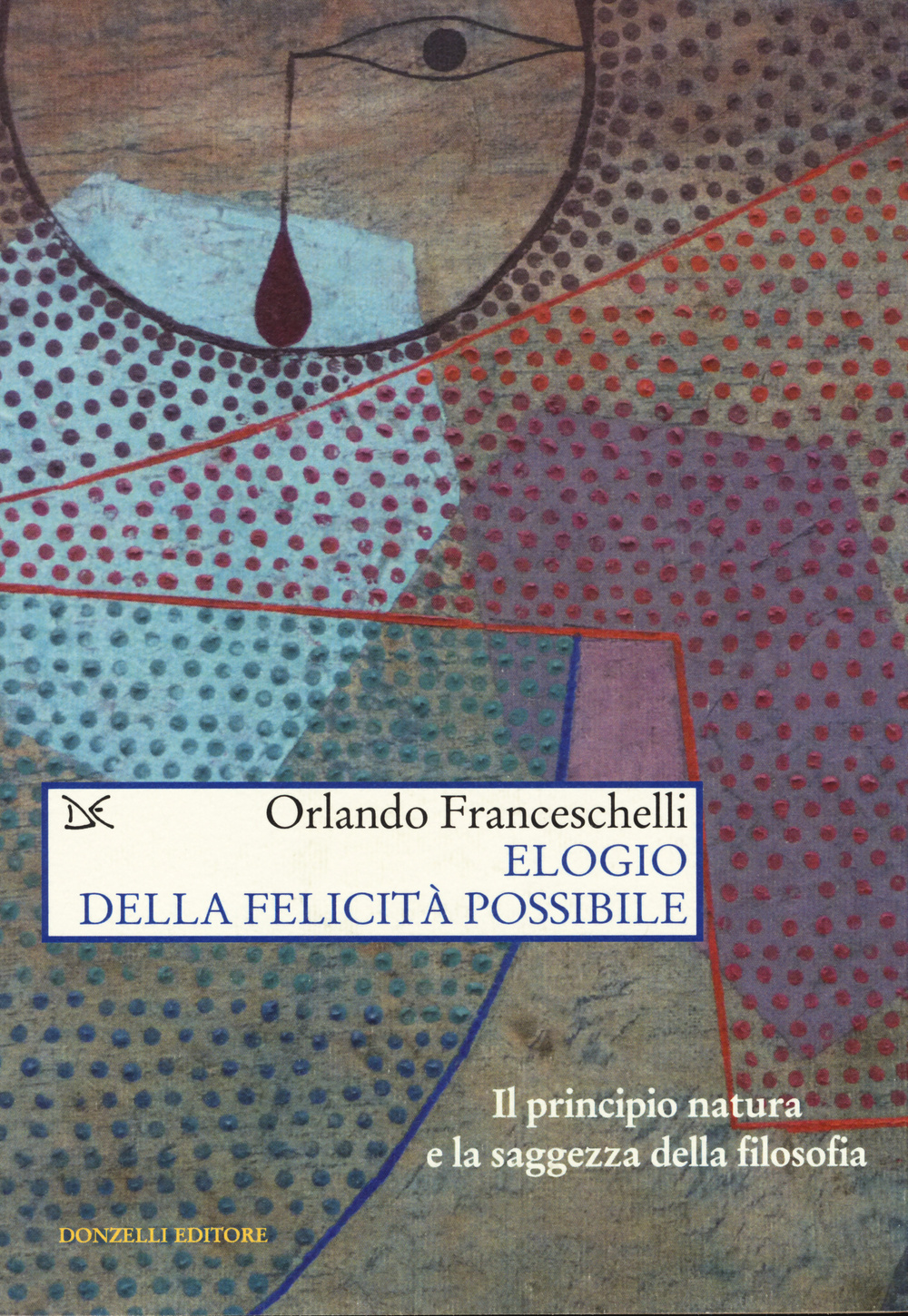 Elogio della felicità possibile. Il principio natura e la saggezza della filosofia