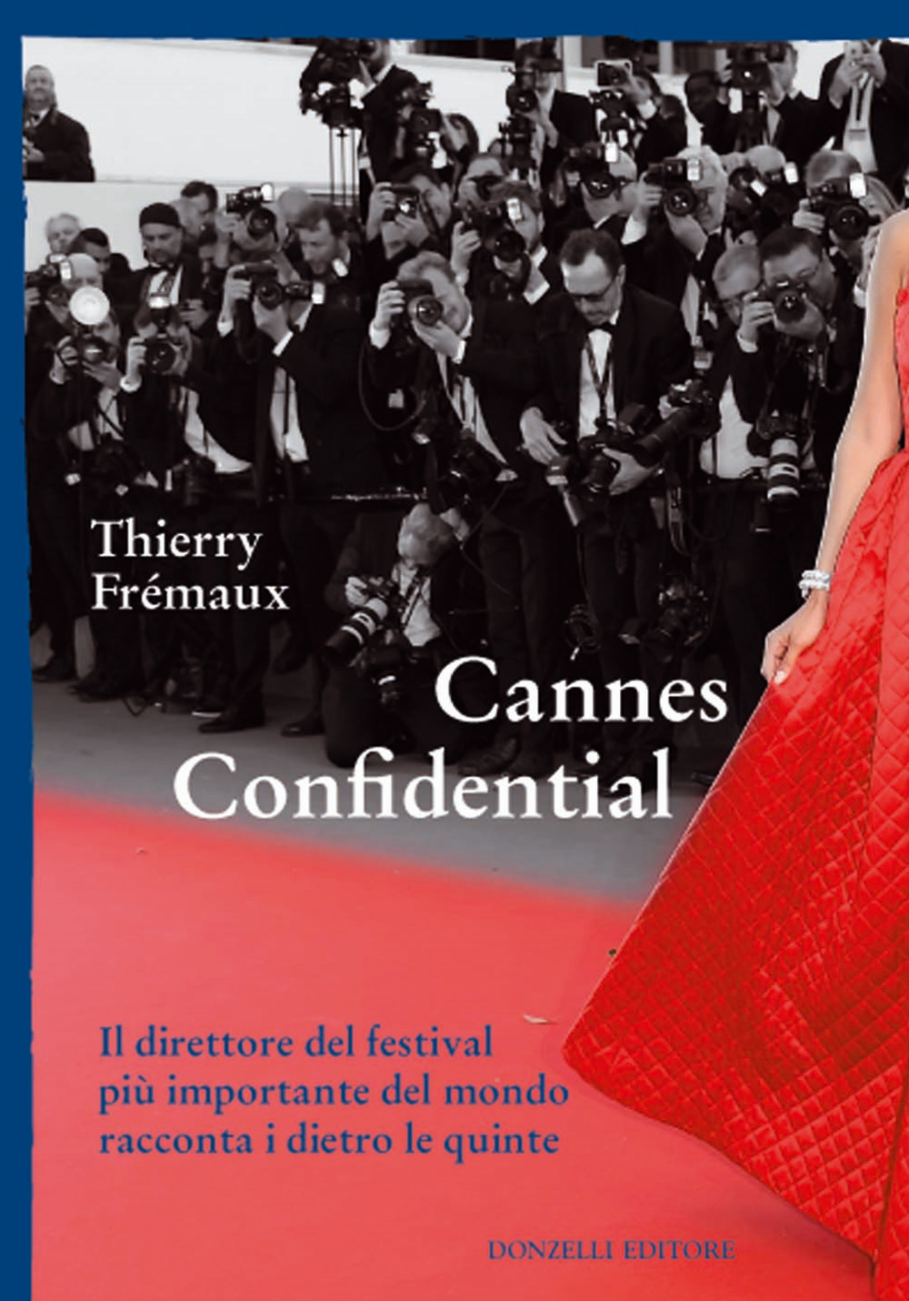 CANNES CONFIDENTIAL. IL DIRETTORE DEL FESTIVAL PIÙ IMPORTANTE DEL MONDO RACCONTA I DIETRO LE QUINTE - 9788868438647