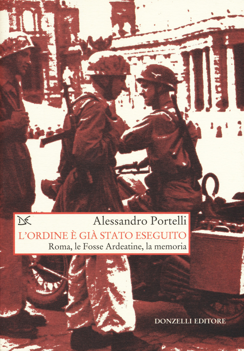 L'ordine è già stato eseguito. Roma, le Fosse Ardeatine, la memoria