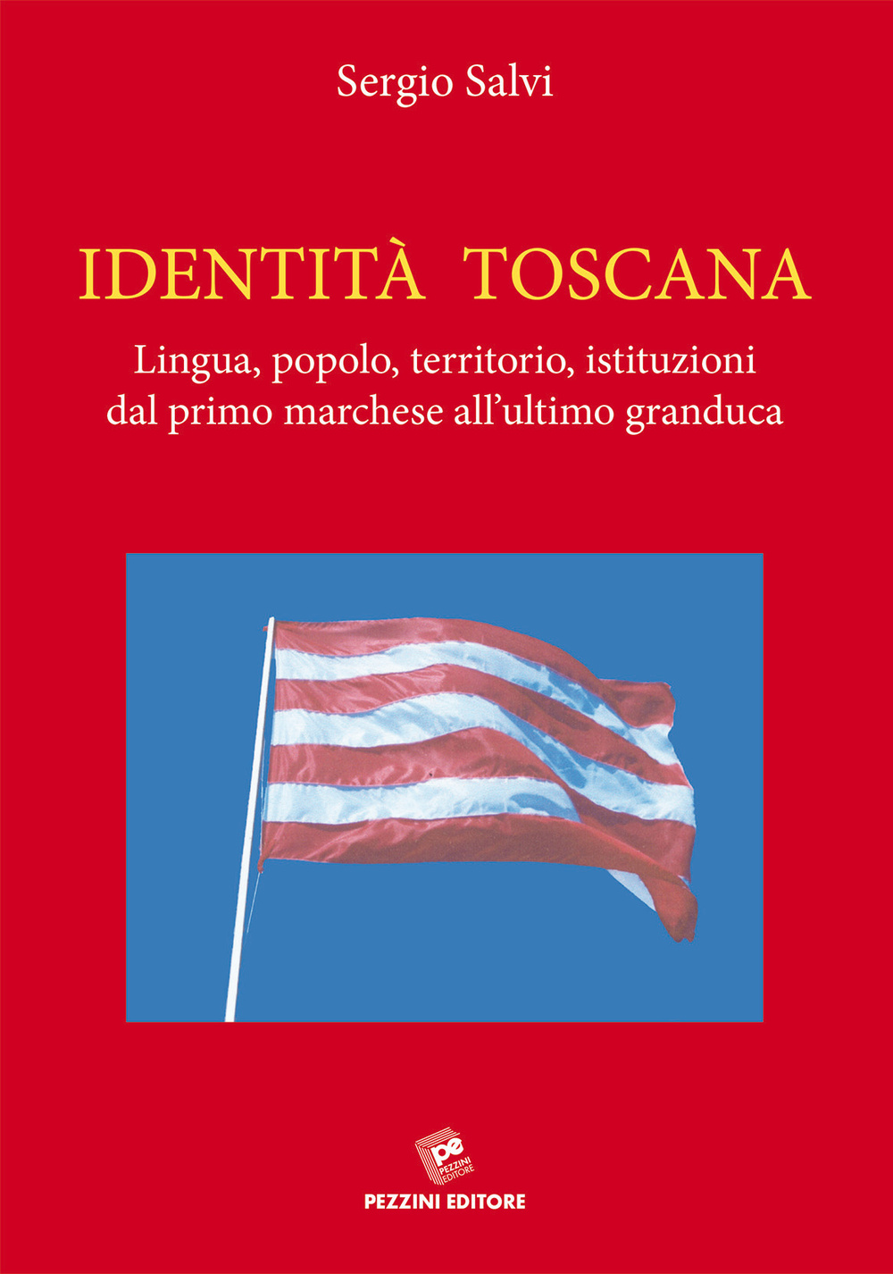 Identità Toscana. Lingua, popolo, territorio, istituzioni dal primo marchese all'ultimo granduca