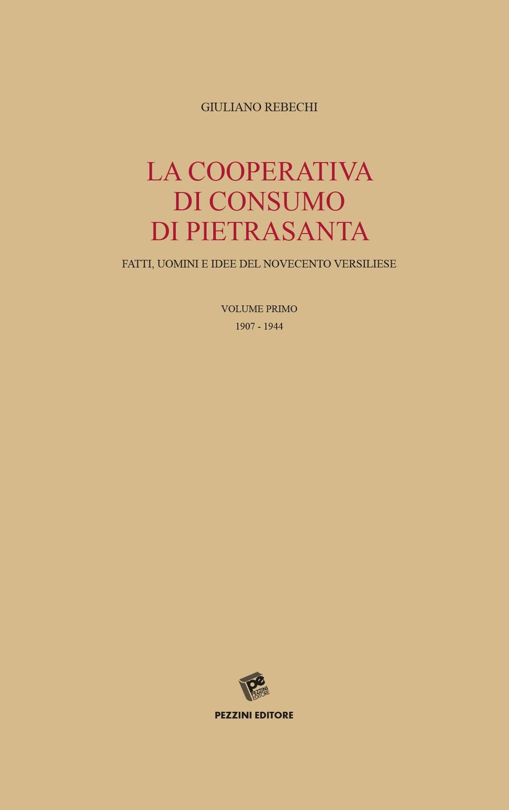 La Cooperativa di consumo di Pietrasanta. Fatti, uomini e idee del Novecento versiliese. Vol. 1: 1907-1944