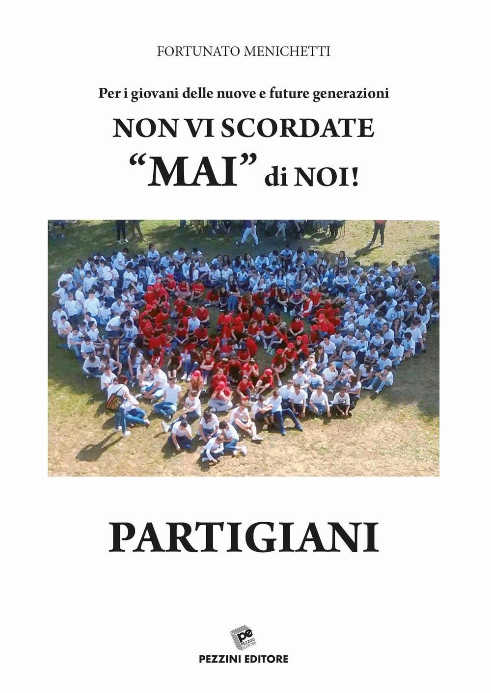 Per i giovani delle nuove e future generazioni. Non vi scordate «mai» di noi! Partigiani