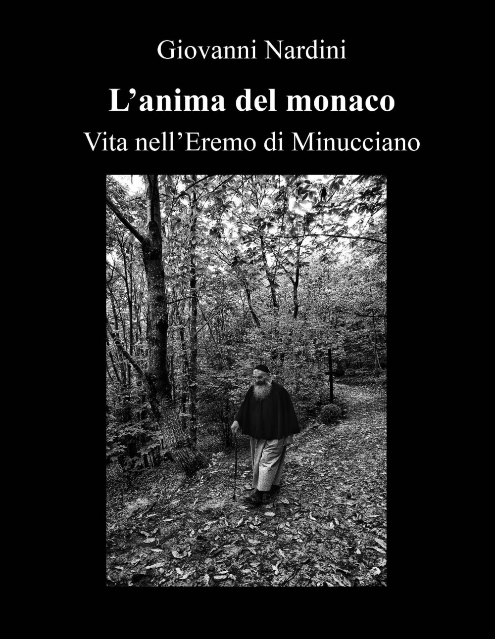 L'anima del monaco. Vita nell'Eremo di Minucciano. Ediz. illustrata