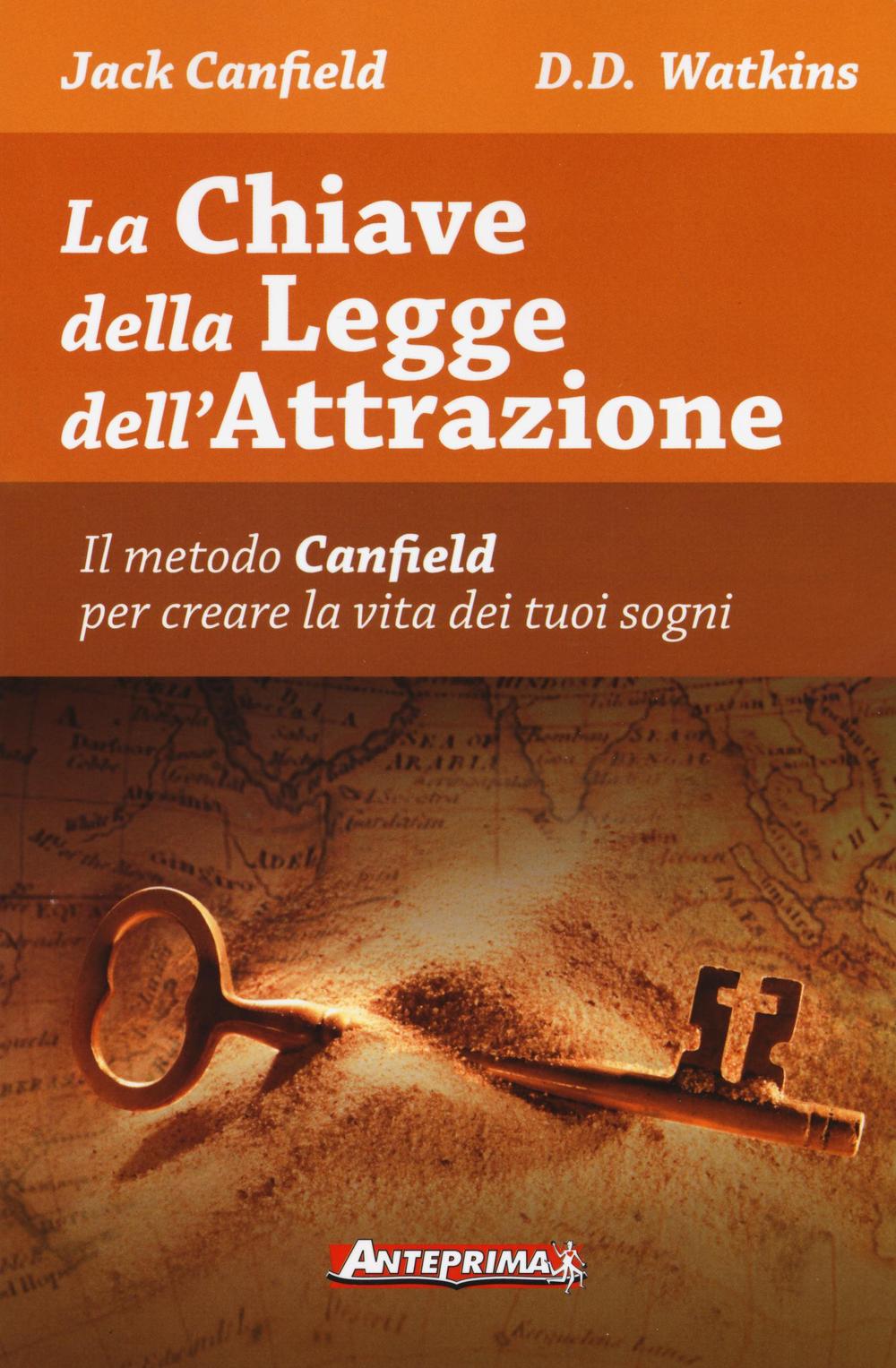 La chiave della legge dell'attrazione. Il metodo Canfield per creare la vita dei tuoi sogni