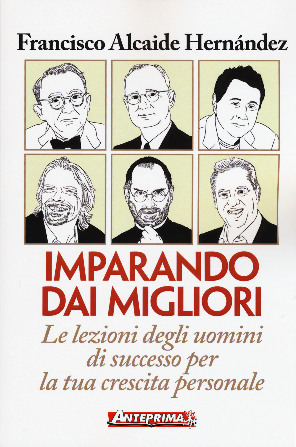 Imparando dai migliori. Le lezioni degli uomini di successo per la tua crescita personale