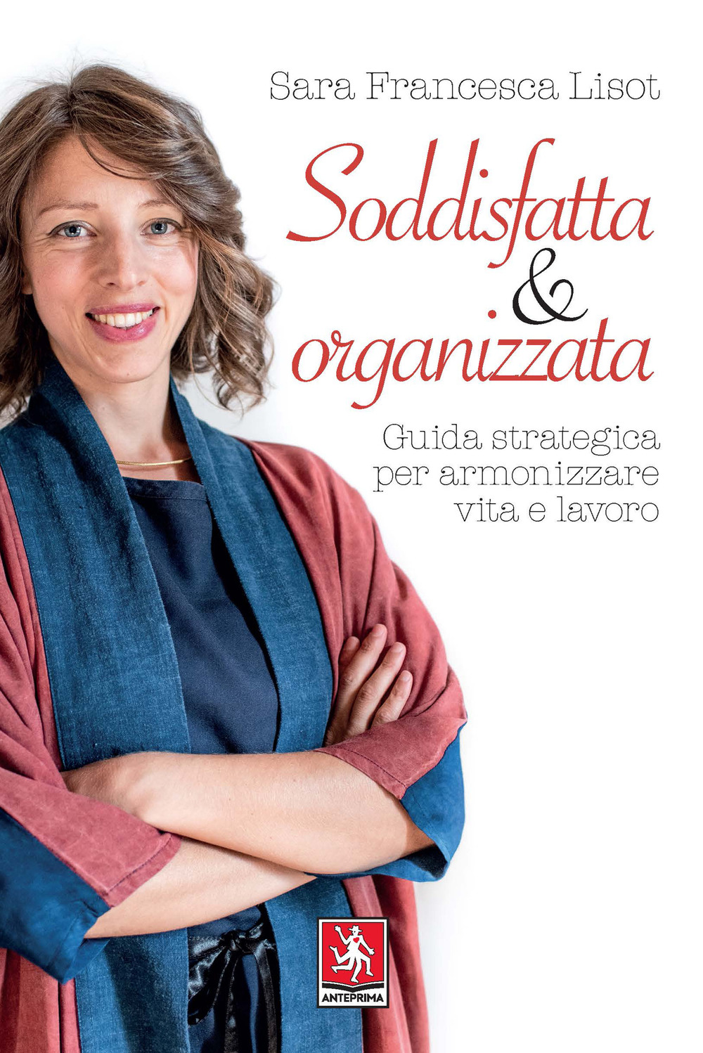 SODDISFATTA & ORGANIZZATA. GUIDA STRATEGICA PER VITA E LAVORO IN EQUILIBRIO - Lisot Sara Francesca - 9788868492014