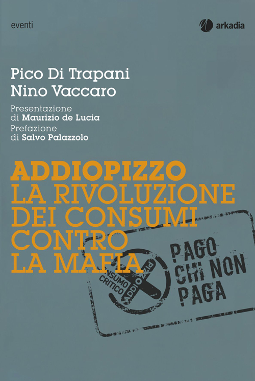 Addiopizzo. La rivoluzione dei consumi contro la mafia