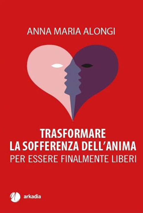 Trasformare la sofferenza dell'anima. Per essere finalmente liberi