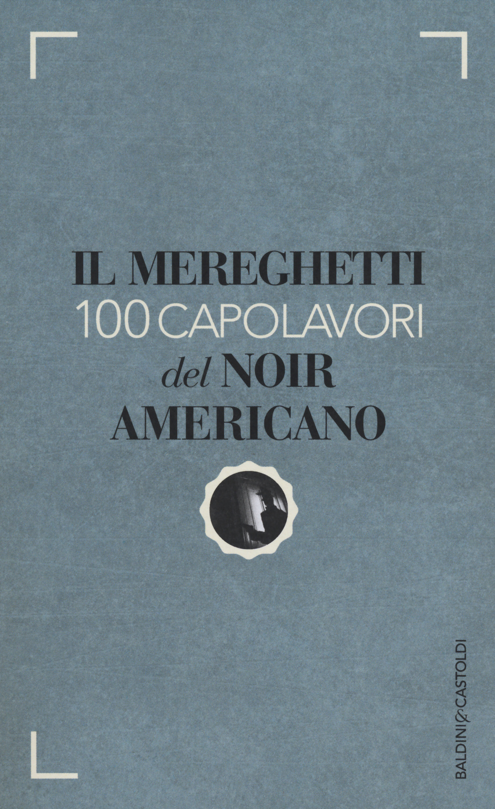 Il Mereghetti. 100 capolavori del noir americano