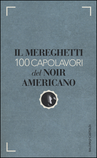 MEREGHETTI - 100 CAPOLAVORI DEL NOIR AMERICANO di MEREGHETTI PAOLO