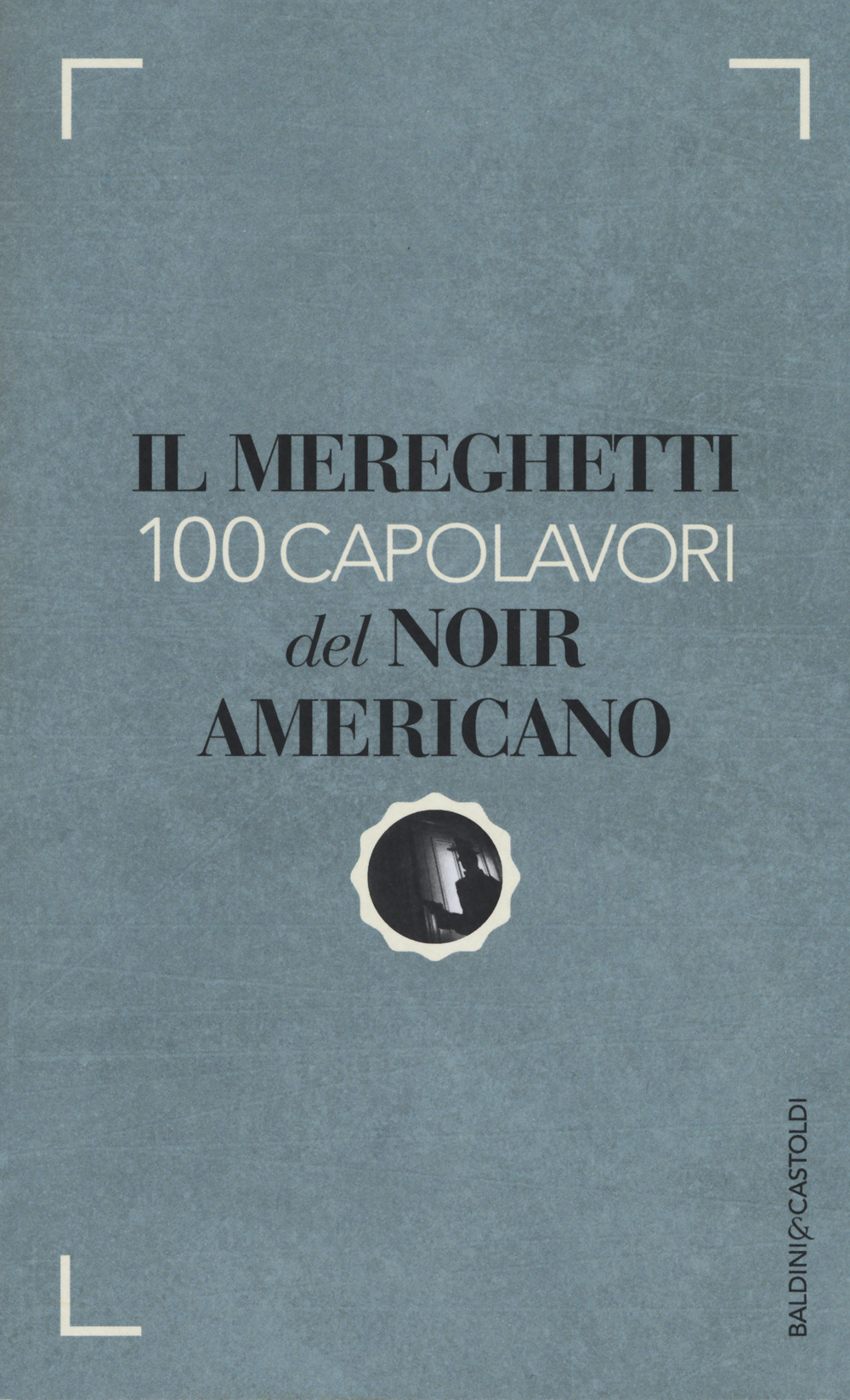 Il Mereghetti. 100 capolavori del noir americano