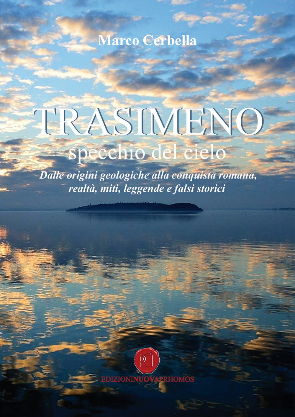 Trasimeno. Specchio del cielo. Dalle origini geologiche alla conquista romana, realtà, miti, leggende e falsi storici