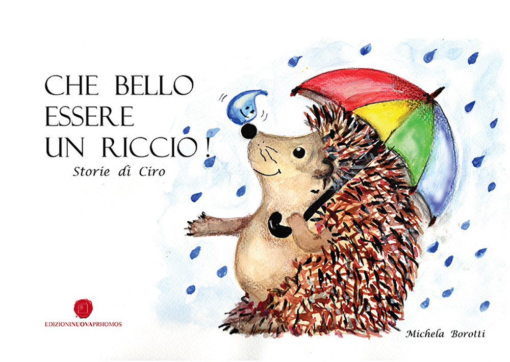 Che bello essere un riccio. Storie di Ciro