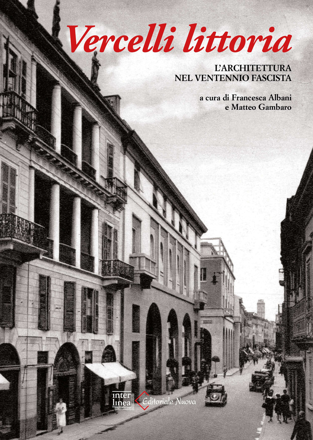 Vercelli littoria. L'architettura nel Ventennio fascista. Ediz. illustrata