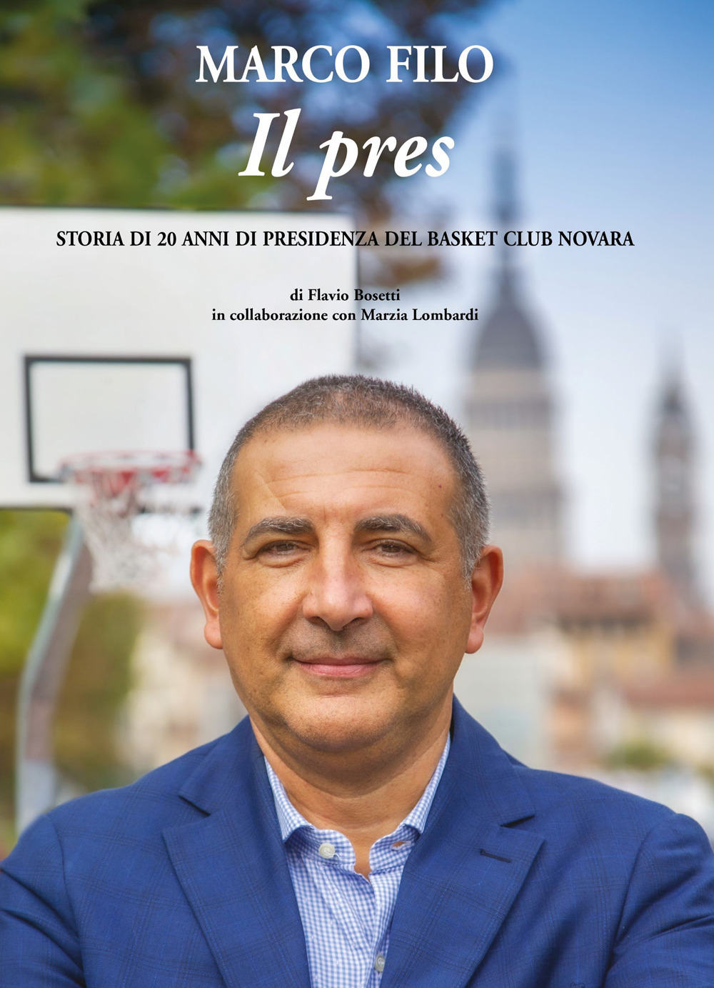 Marco Filo. Il pres. Storia di 20 anni di presidenza del Basket Club Novara