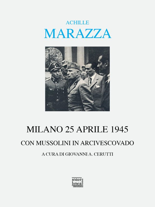 Milano 25 aprile 1945. Con Mussolini in arcivescovado