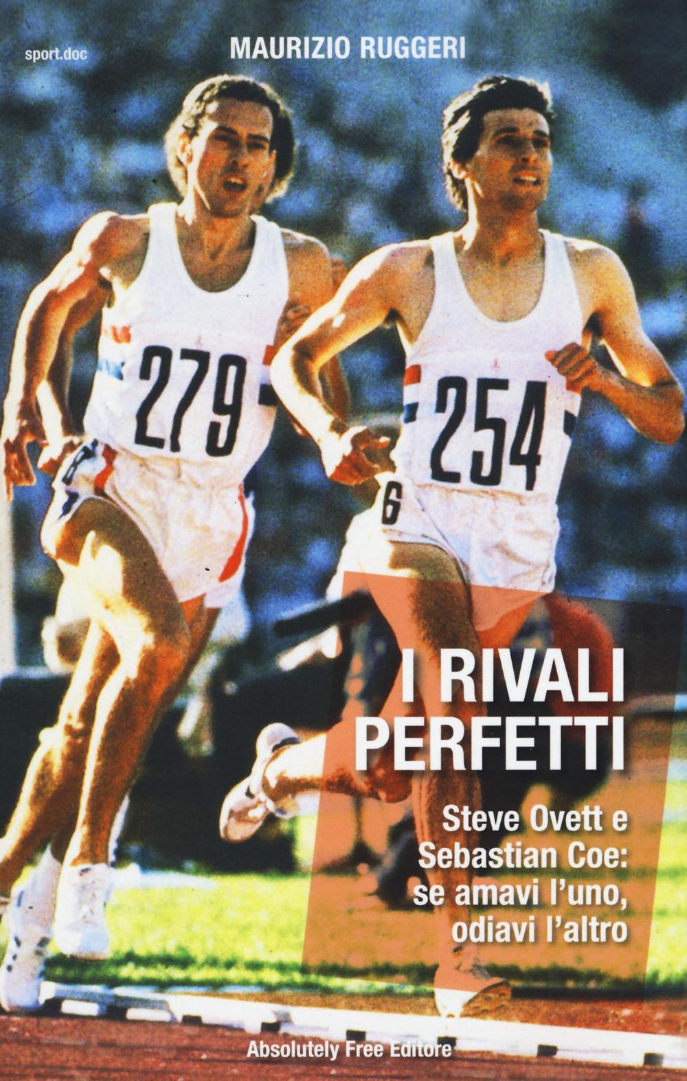 I rivali perfetti. Steve Ovett e Sebastian Coe: se amavi l'uno, odiavi l'altro