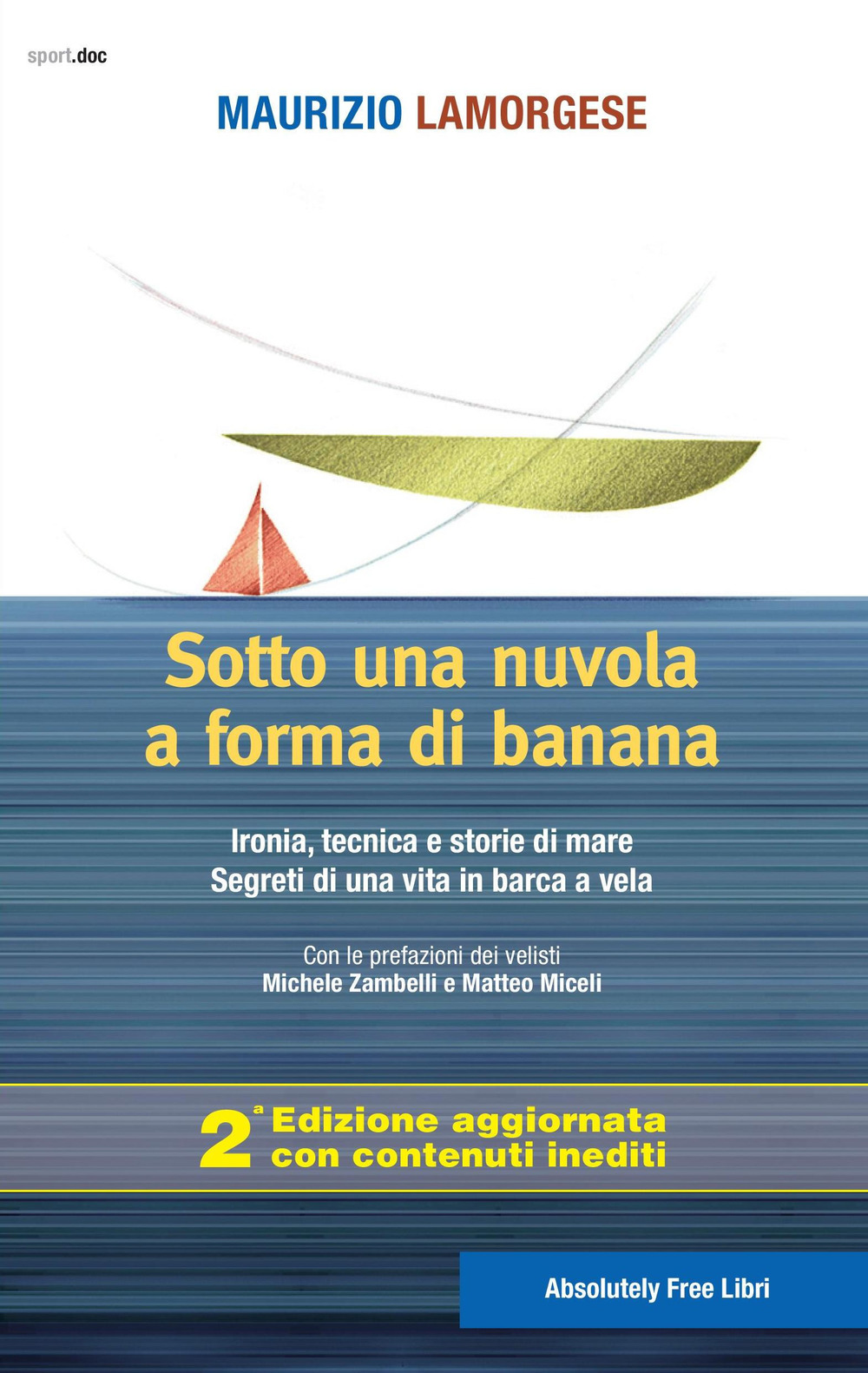 Sotto una nuvola a forma di banana. Ironia, tecnica e storie di mare. Segreti di una vita in barca a vela. Ediz. ampliata